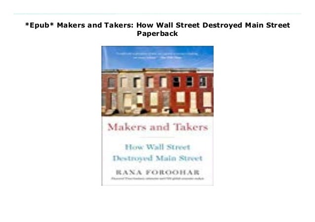 Makers and Takers How Wall Street Destroyed Main Street