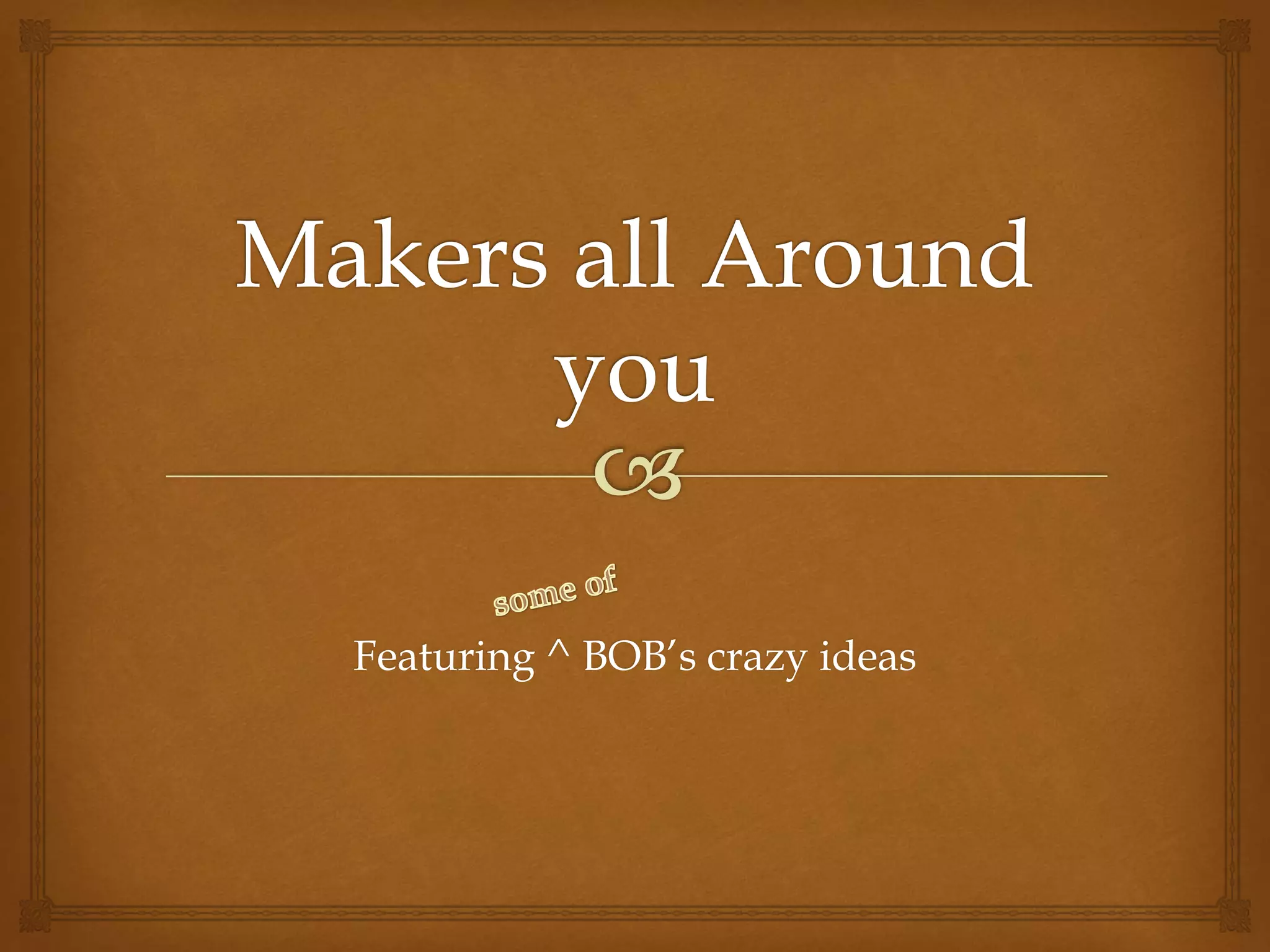 Featuring ^ BOB’s crazy ideas