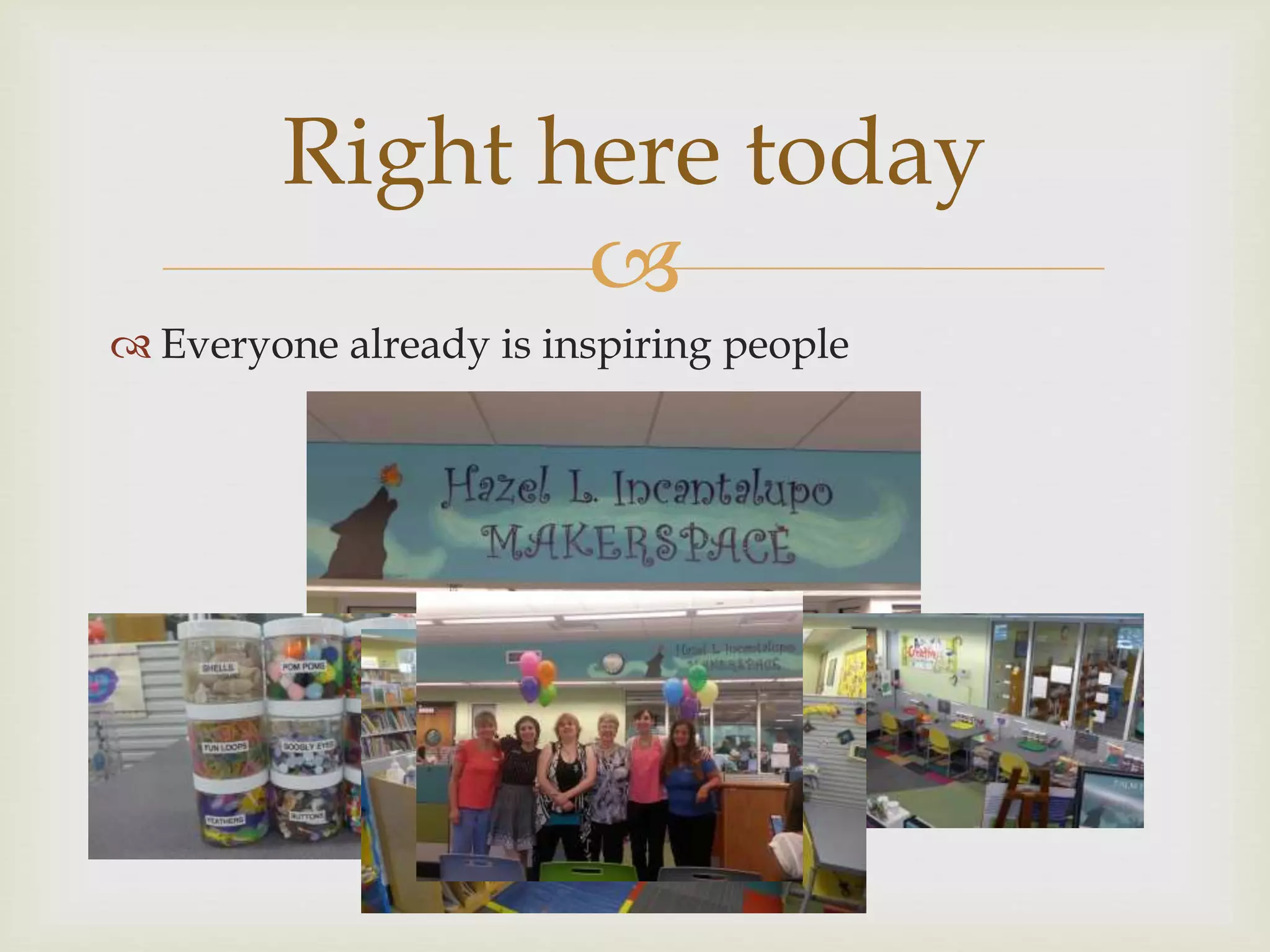 
Everyone already is inspiring people
Right here today