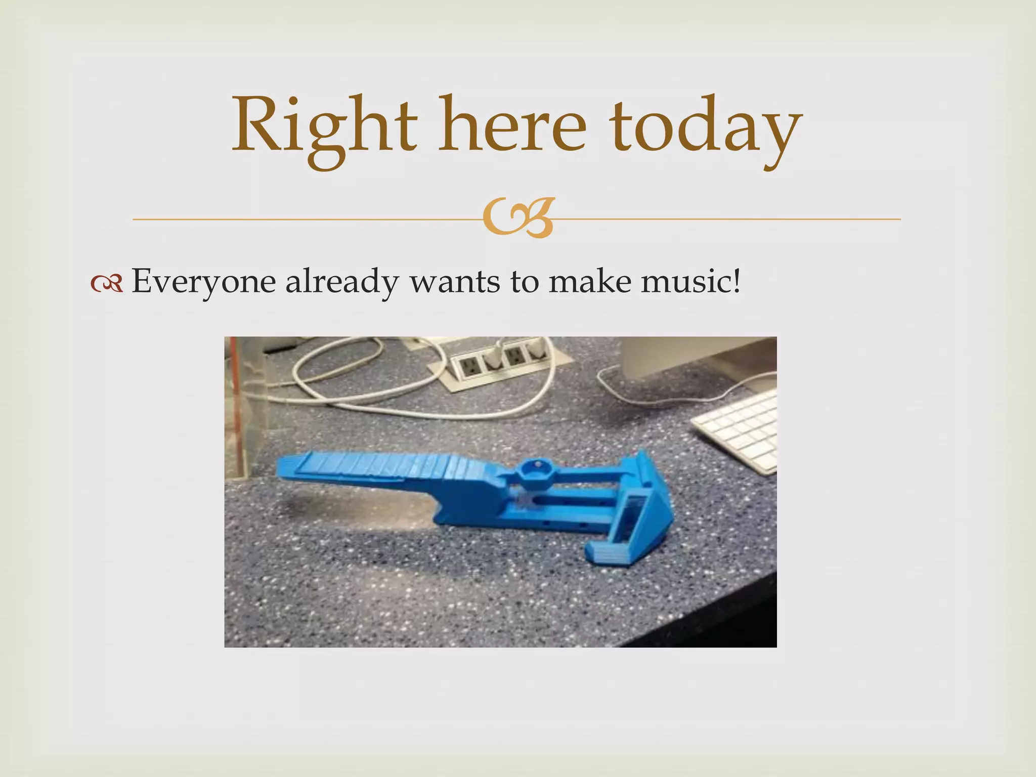 
Everyone already wants to make music!
Right here today