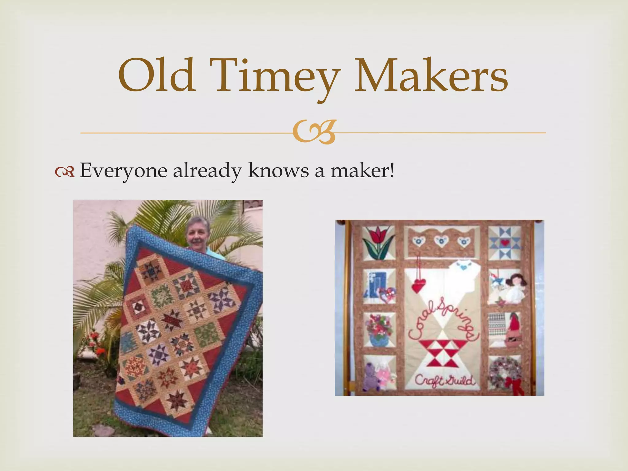 
Everyone already knows a maker!
Old Timey Makers