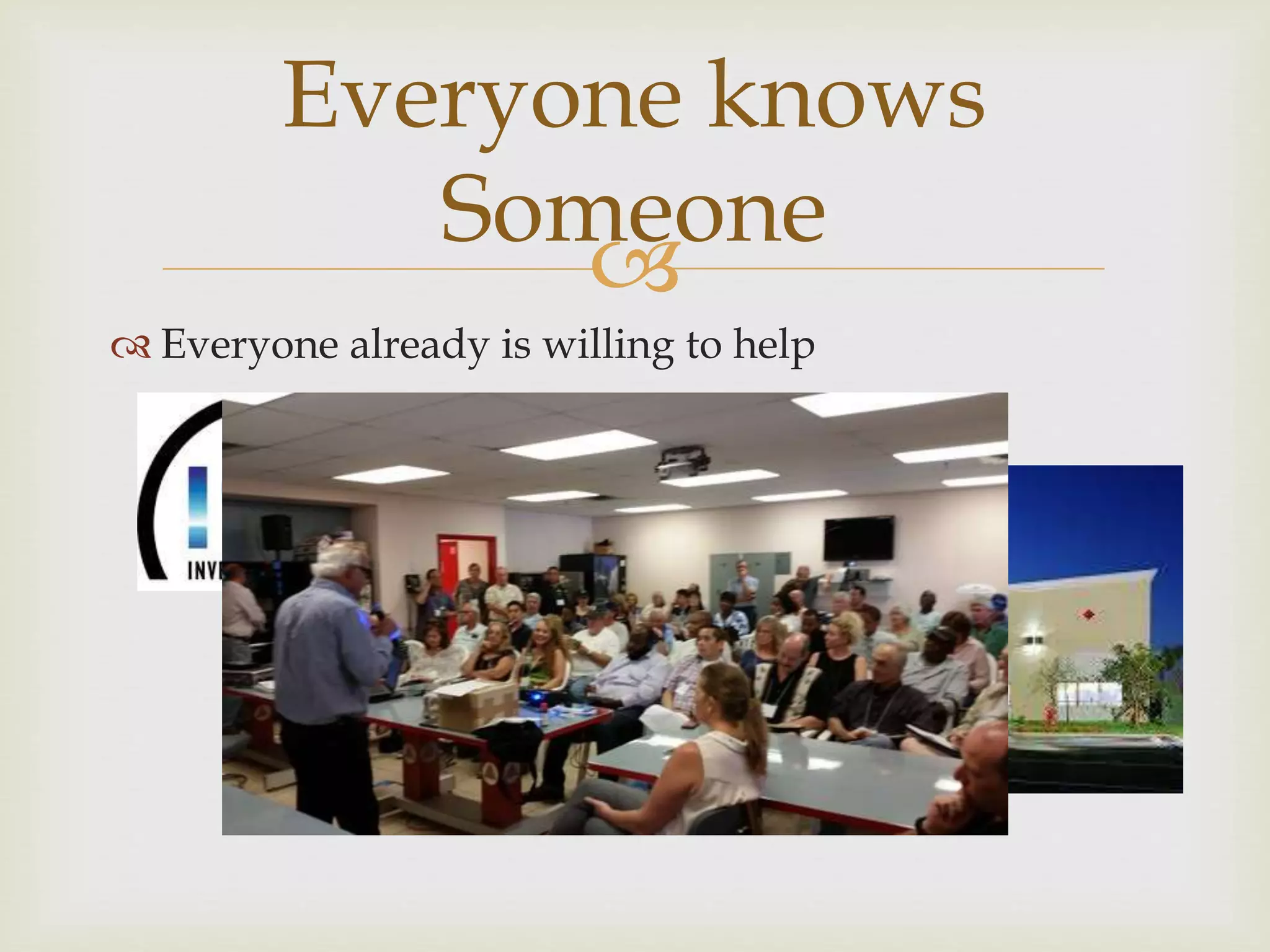 
Everyone already is willing to help
Everyone knows
Someone
