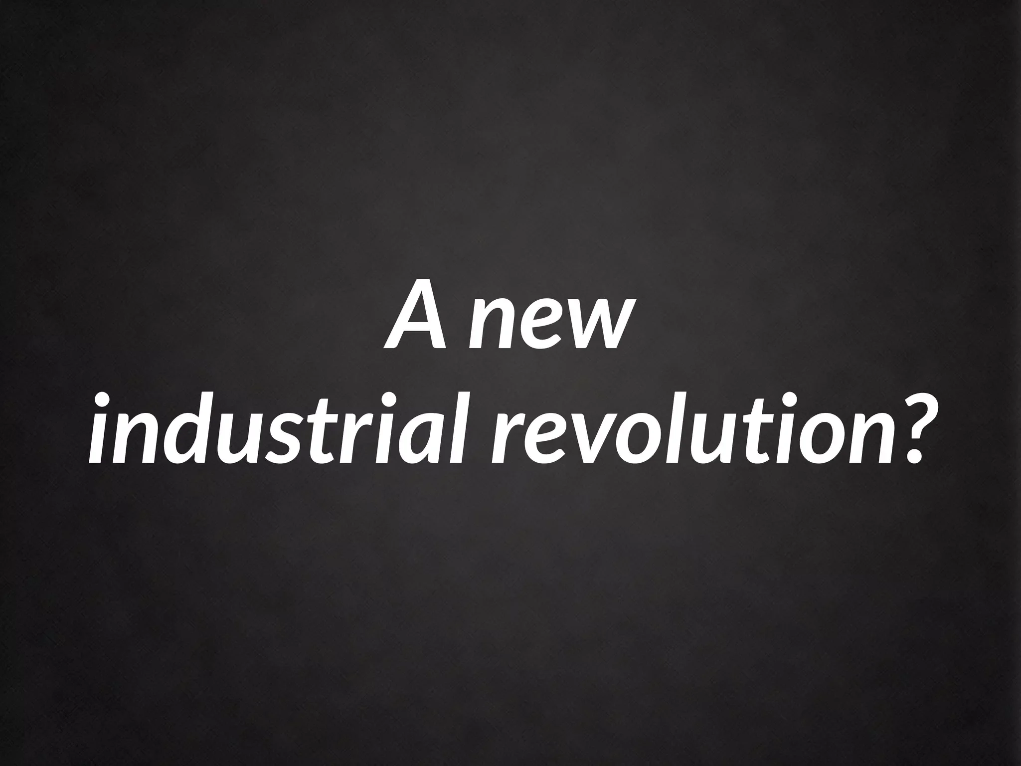 A new
industrial revolution?
 