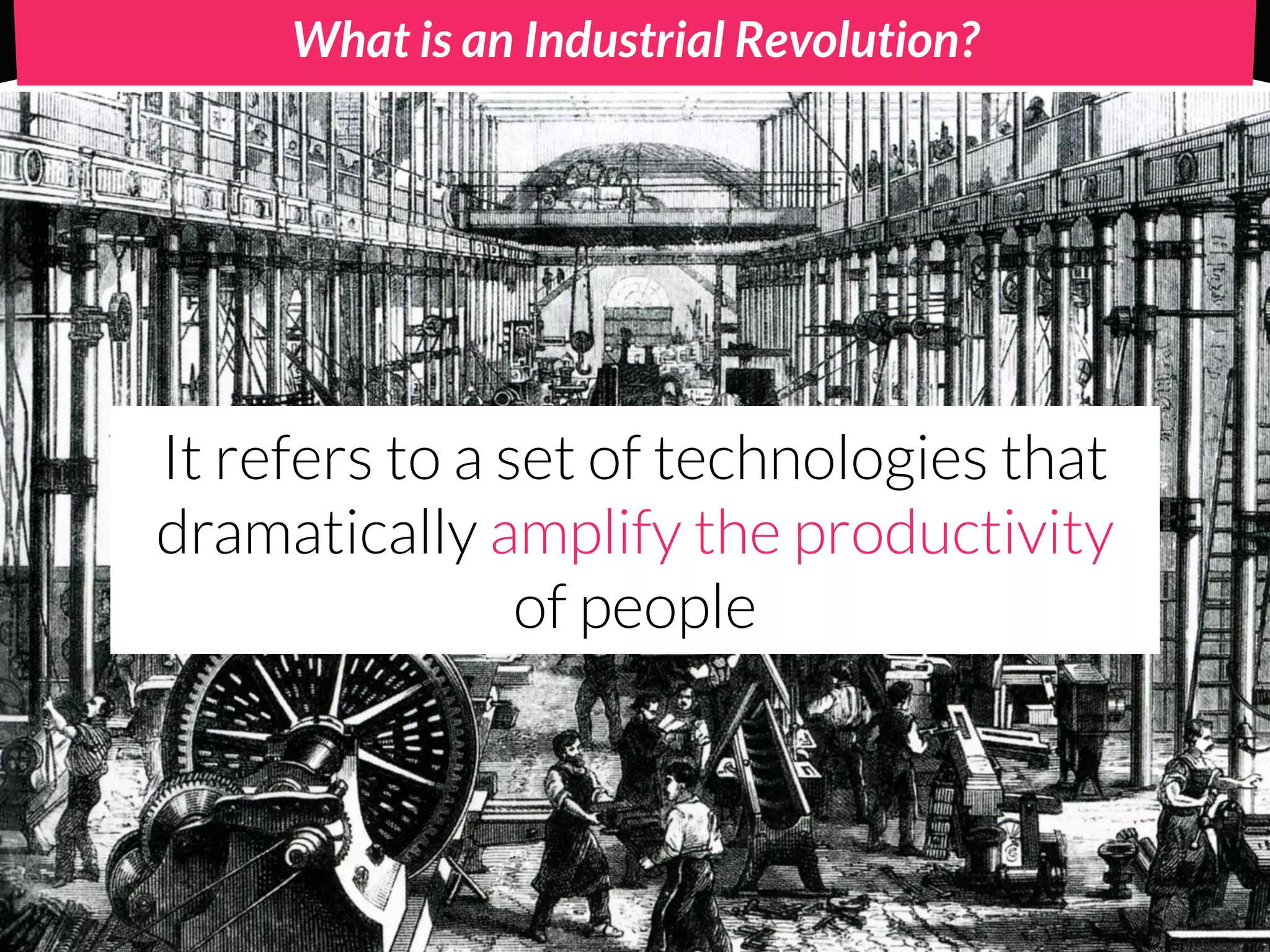 What is an Industrial Revolution?




It refers to a set of technologies that
dramatically amplify the productivity
                of people
 