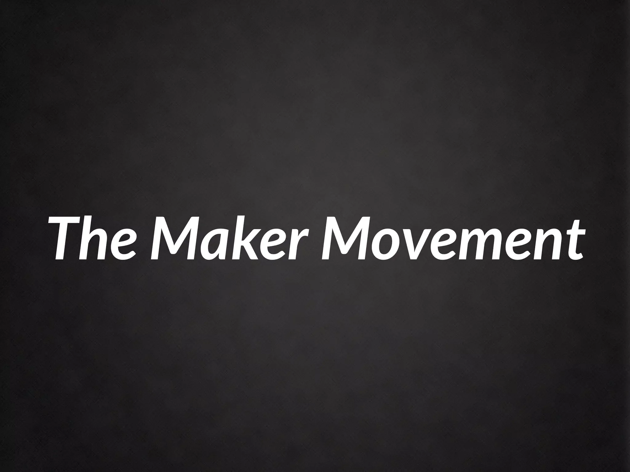 The Maker Movement
 