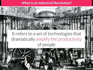 What is an Industrial Revolution?




It refers to a set of technologies that
dramatically amplify the productivity
                of people
 