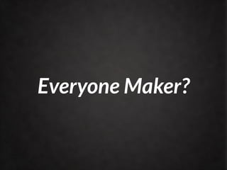 Everyone Maker?
 