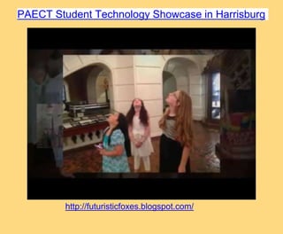 http://futuristicfoxes.blogspot.com/
PAECT Student Technology Showcase in Harrisburg
 