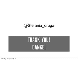 @Stefania_druga

THANK YOU!
DANKE!
Saturday, November 9, 13

 
