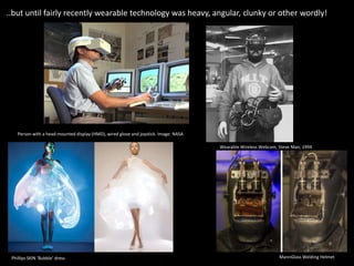 ..but until fairly recently wearable technology was heavy, angular, clunky or other wordly!
Wearable Wireless Webcam, Stev...