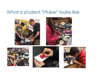 What a student “Maker” looks like:
 