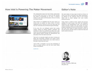 Entrepreneur
‘Can we scale it?’ you may ask from
time to time because something
this great needs to be made
available to everyone. You’re adept
at picking up industry trends and
using those insights to inform things
you make- all with an eye towards
maximizing the bottom line. On
your path to building the next big
thing, nothing moves quite fast
enough so you're always looking for
workarounds to get you access to
the funding and facilities needed to
create a sustainable business, not
just a product.
Self-Learner
‘I can probably ﬁx that’ might as
well be your calling card and your
next project is never far from top
of mind. Watching how-to videos
and swapping tips on your favorite
forums is a perfect way to spend
an evening. You’re never afraid to
try out your newest skills, and ﬁnd
yourself most engaged in a hands-
on, educational setting. While you
may not consider yourself a ‘maker’
just yet, you’ve always found value
in craftsmanship and feel compelled
to understand the emerging digital
tools you use everyday
DIYer
You’ve probably been told you
should ‘put it on Kickstarter’, and
deﬁnitely have a history of tinkering,
building, and crafting. While you
won’t necessarily quit your day job,
making is a personal passion. You’re
curious about the new tools out
there and interested in expanding on
your repertoire or adding a new twist
to a familiar skill set.
Educator
People naturally seek you out for
advice on the practicalities of advice
because you seem to have all the
answers, and a story to boot. You
have a knack for explaining things
and take great pleasure from in
helping others and watching both
them and their projects grow.
You’re particularly interested in
ﬁnding digital resources that can
show how subjects like science,
math and design can be brought to
life in creative applications that make
everyday life better (and more fun).
Pro-Maker
You’ve got some serious making
skills and openly embrace emerging
technologies like 3D printers for their
ability to add scale and efﬁciencies
to your process. You’re equally
comfortable operating a table saw
or writing a line of code, and are
constantly expanding upon the
available tools at your disposal. You
ﬁnd yourself pushing past the edges
of what’s possible, and know multiple
failures are an essential part of
creating anything worthwhile.
Program It
Expand upon the functionality
of your prototype by
connecting it to the web,
creating a dynamic product
that interacts with other
people, platforms, and things.
Scale It
Tap into the right
resources from funding to
manufacturing to expertise
to get your product ready to
reach the wider marketplace.
Prototype It
Produce a working model
of your creation and quickly
iterate through multiple
versions to ﬁne tune its
design, using digital toolsets
that take your ideas from the
pages of your notebook into
the real world.
Sell It
Get your product into the
hands of more people by
taking advantage of new
retail platforms and brand
partnerships, and give your
creation the spotlight it
deserves.
Learn It
Master the emerging skill sets
of the 21st century by taking
advantage of pre-prepared
instructional kits, P2P
educational resources and
collaborative maker spaces.
The 5 Types Of Makers
The 5 Steps Of Making
4#MakersManual
 