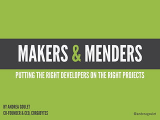 MAKERS & MENDERS
@andreagoulet
BY ANDREA GOULET
CO-FOUNDER & CEO, CORGIBYTES
PUTTING THE RIGHT DEVELOPERS ON THE RIGHT PROJECTS
 