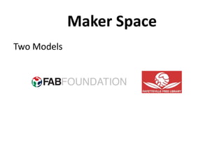 Maker Space
Two Models
 