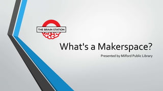 What's a Makerspace?
Presented by Milford Public Library
 