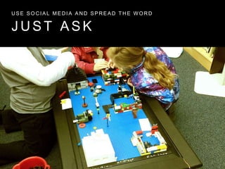 J U S T A S K
U S E S O C I A L M E D I A A N D S P R E A D T H E W O R D
 