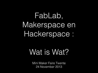 FabLab,
Makerspace en
Hackerspace :
Wat is Wat?
Wat is Wat?
Wat is Wat?

 