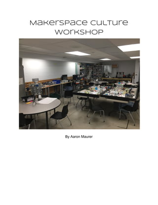 Makerspace Culture 
Workshop 
By Aaron Maurer
 