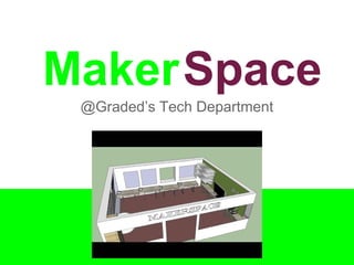 Maker
@Graded’s Tech Department
Space
 