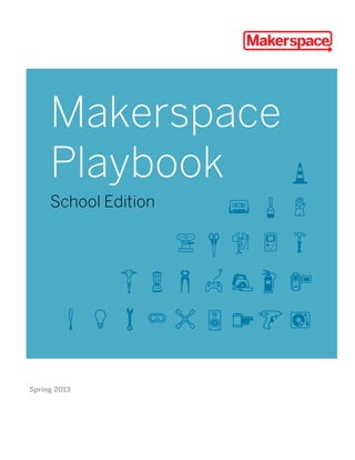 Makerspace
Playbook
School Edition
Spring 2013
 
