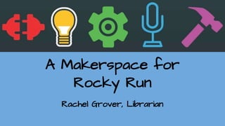 A Makerspace for
Rocky Run
Rachel Grover, Librarian
 