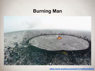 Burning Man
https://www.youtube.com/watch?v=hzMGy8zNRA8
 