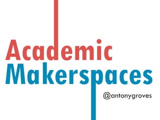 Academic
Makerspaces@antonygroves
 