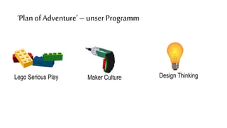 ‘Planof Adventure’–unserProgramm
Lego Serious Play Maker Culture Design Thinking
 