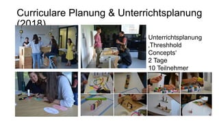 Unterrichtsplanung
‚Threshhold
Concepts‘
2 Tage
10 Teilnehmer
Curriculare Planung & Unterrichtsplanung
(2018)
 