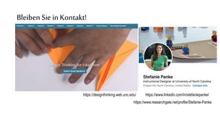 BleibenSie inKontakt!
https://designthinking.web.unc.edu/ https://www.linkedin.com/in/stefaniepanke/
https://www.researchgate.net/profile/Stefanie-Panke
 