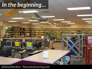 @DianaLRendina * RenovatedLearning.com
In the beginning…
 
