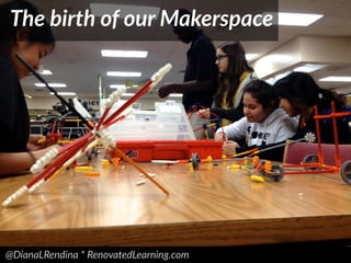 @DianaLRendina * RenovatedLearning.com
The birth of our Makerspace
 