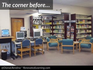 @DianaLRendina * RenovatedLearning.com
The corner before…
 