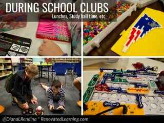@DianaLRendina * RenovatedLearning.com
DURING SCHOOL CLUBS
Lunches, Study hall time, etc
 