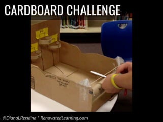 @DianaLRendina * RenovatedLearning.com
CARDBOARD CHALLENGE
 