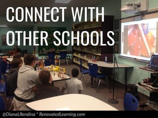 @DianaLRendina * RenovatedLearning.com
CONNECT WITH
OTHER SCHOOLS
 