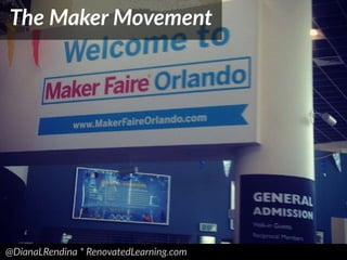 @DianaLRendina * RenovatedLearning.com
The Maker Movement
 