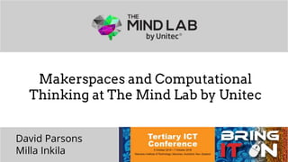 The Mind Lab by Unitec | 2016
Makerspaces and Computational
Thinking at The Mind Lab by Unitec
David Parsons
Milla Inkila
 