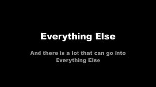 Everything Else
And there is a lot that can go into
Everything Else
 