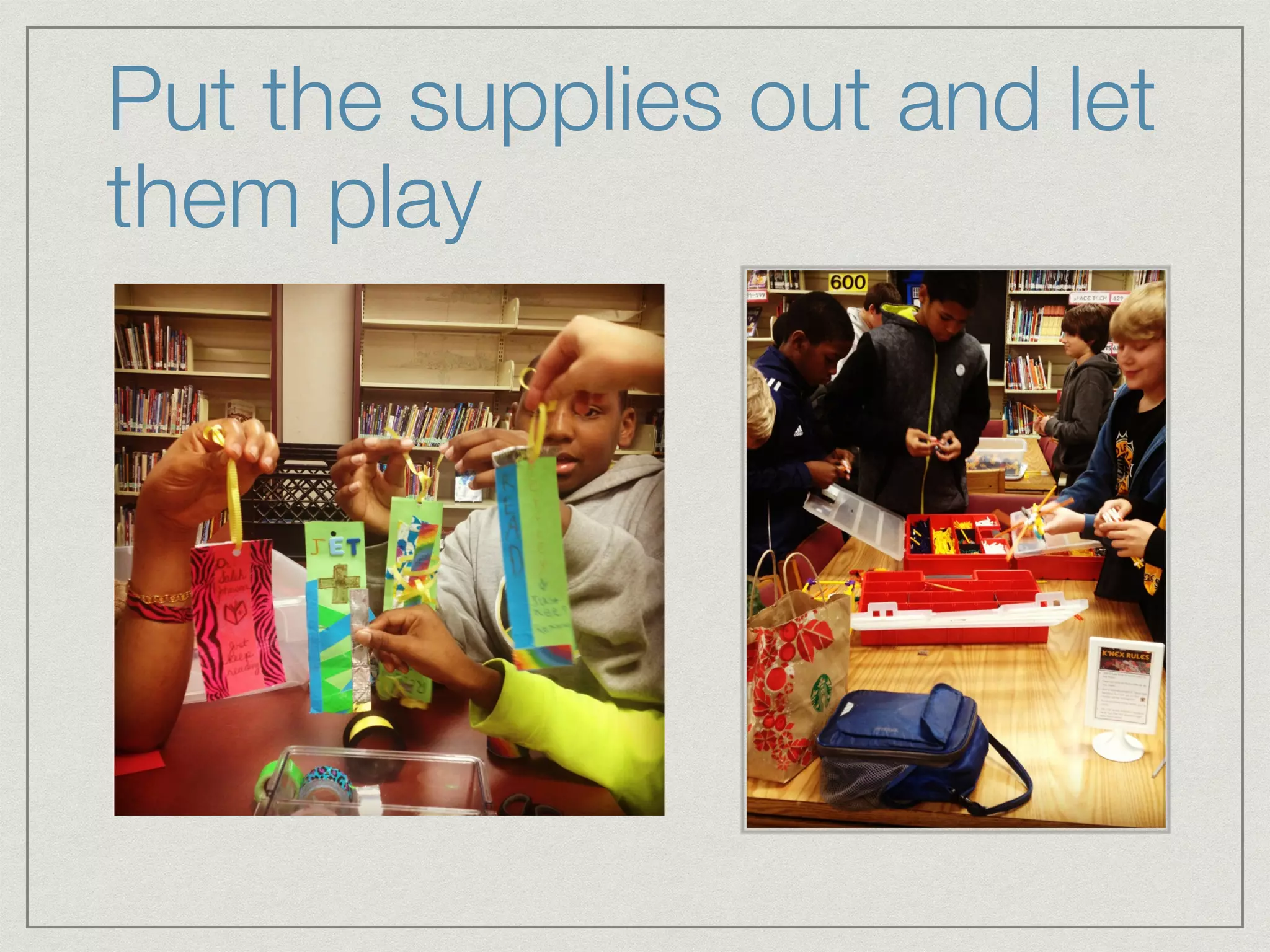 Put the supplies out and let 
them play 
 