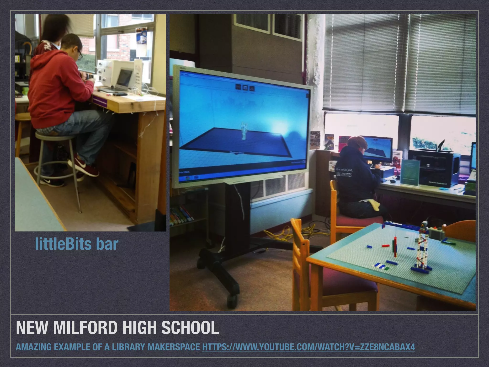 littleBits bar 
NEW MILFORD HIGH SCHOOL 
AMAZING EXAMPLE OF A LIBRARY MAKERSPACE HTTPS://WWW.YOUTUBE.COM/WATCH?V=ZZE8NCABAX4 
 