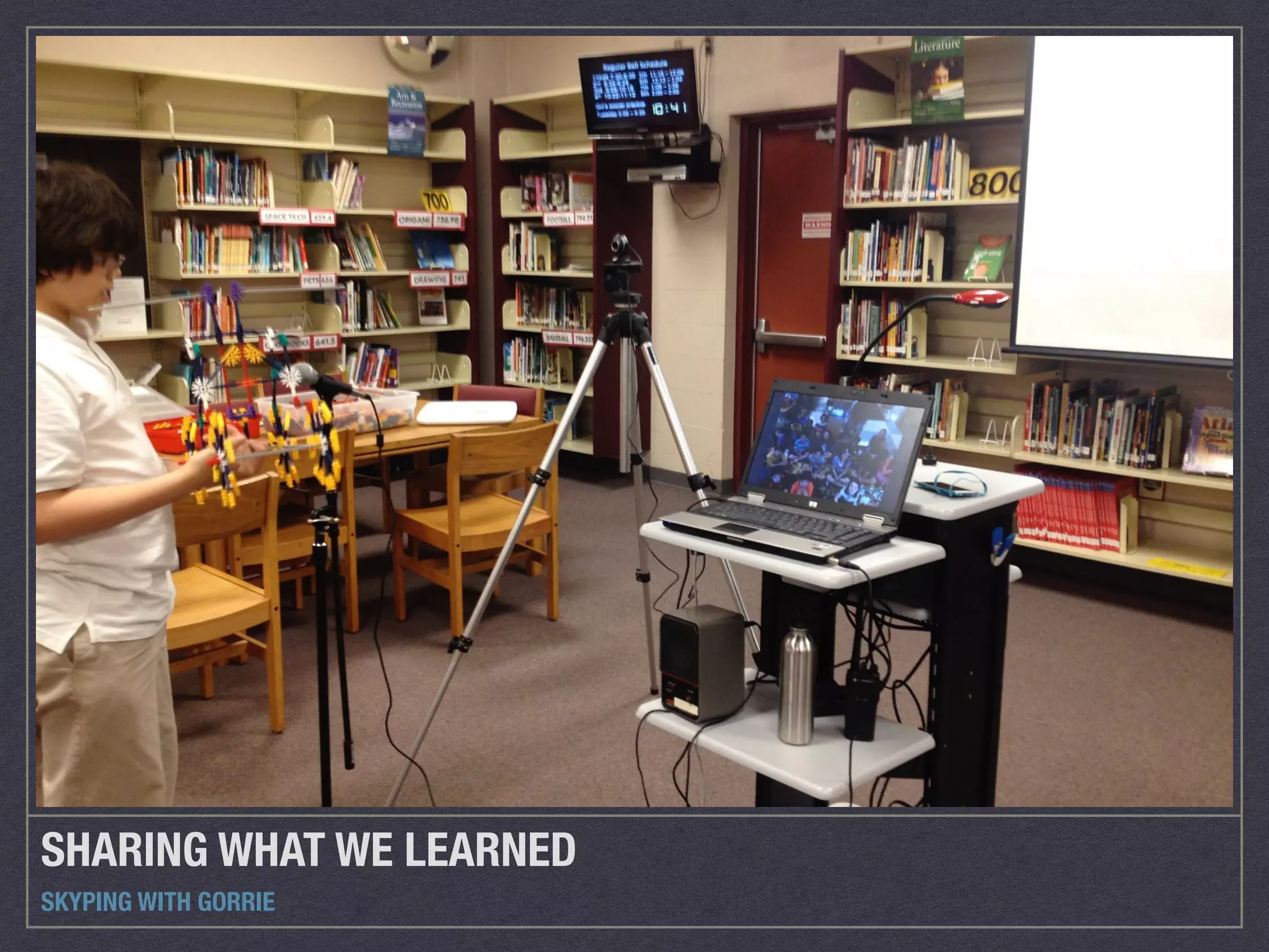 SHARING WHAT WE LEARNED 
SKYPING WITH GORRIE 
 