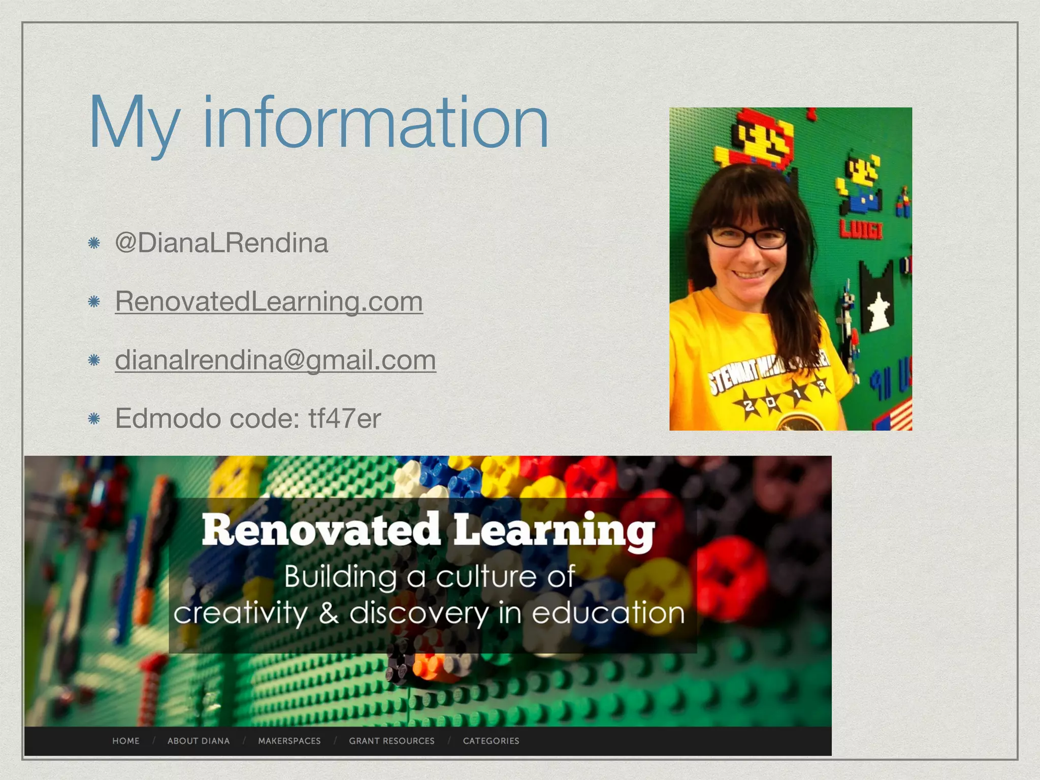 My information 
@DianaLRendina 
RenovatedLearning.com 
dianalrendina@gmail.com 
Edmodo code: tf47er 
