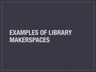 EXAMPLES OF LIBRARY 
MAKERSPACES 
 