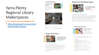 Yarra Plenty
Regional Library
Makerspaces
• https://www.yprl.vic.gov.au/ex
plore/maker-spaces
 