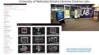 University of Nebraska Omaha Libraries Creative Labs
https://www.unomaha.edu/criss-
library/creative-production-lab/
 