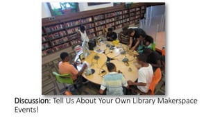 Discussion: Tell Us About Your Own Library Makerspace
Events!
 