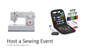 Host a Sewing Event
Create textile programs
 