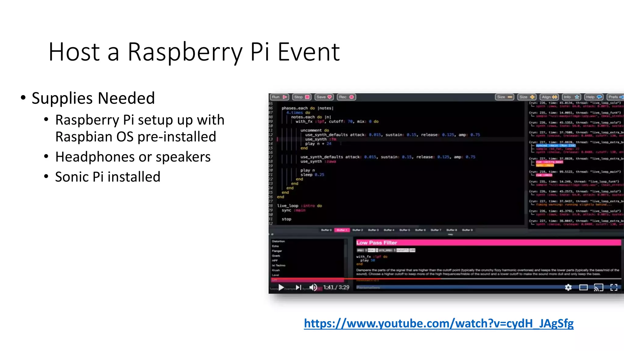 Host a Raspberry Pi Event
• Supplies Needed
• Raspberry Pi setup up with
Raspbian OS pre-installed
• Headphones or speakers
• Sonic Pi installed
https://www.youtube.com/watch?v=cydH_JAgSfg
 