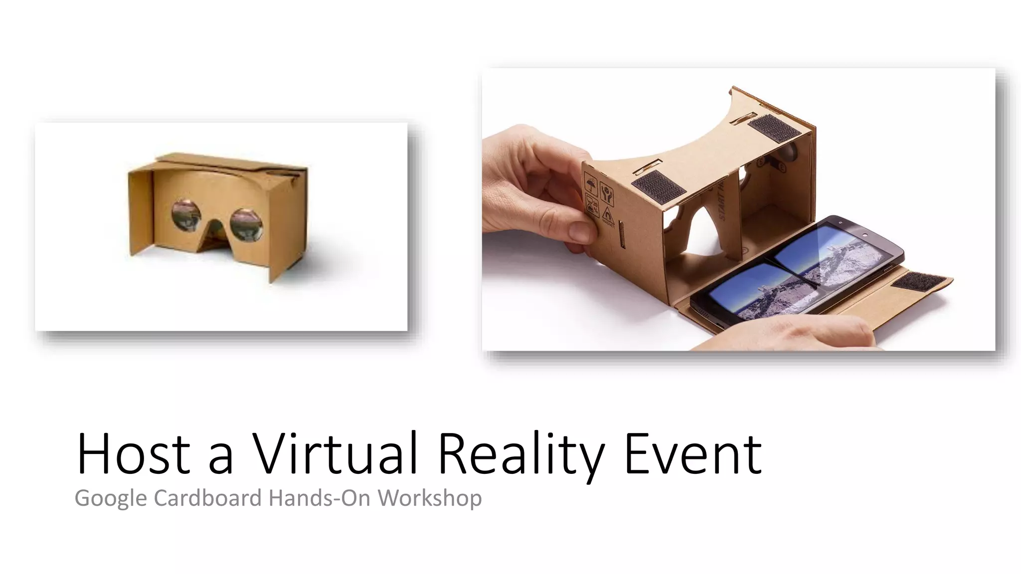Host a Virtual Reality Event
Google Cardboard Hands-On Workshop
 